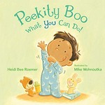 Peekity boo what you can do! / Heidi Bee Roemer ; illustrated by Mike Wohnoutka.