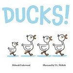 Ducks! / Deborah Underwood ; illustrated by T.L. McBeth.