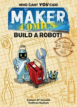 Maker comics : Build a robot! / written by Colleen AF Venable ; art by Kathryn Hudson.