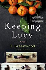 Keeping Lucy : a novel / T. Greenwood.
