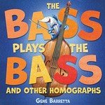 The bass plays the bass and other homographs / Gene Barretta.