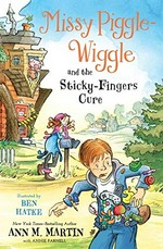 Missy Piggle-Wiggle and the sticky-fingers cure / Ann M. Martin ; with Annie Parnell ; illustrated by Ben Hatke.