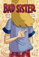 Bad sister / written by Charise Mericle Harper ; art by Rorey Lucey.