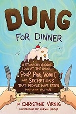 Dung for dinner : a stomach-churning look at the animal poop, pee, vomit, and secretions that people have eaten (and often still do!) / Christine Virnig ; illustrated by Korwin Briggs.