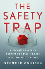 The safety trap : a security expert's secrets for staying safe in a dangerous world / Spencer Coursen.