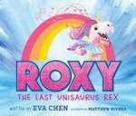 Roxy, the last unisaurus Rex / written by Eva Chen ; illustrated by Matthew Rivera.