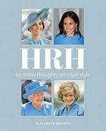 HRH : so many thoughts on royal style / Elizabeth Holmes.