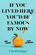 If you lived here you'd be famous by now : true stories from Calabasas / Via Bleidner.