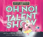 Oh no, the talent show! / written by Eva Chen ; illustrated by Matthew Rivera.