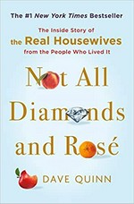 Not all diamonds and rosé : the inside story of the Real Housewives from the people who lived it / Dave Quinn.
