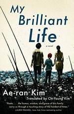 My brilliant life / Ae-ran Kim ; translated from Korean by Chi-Young Kim.
