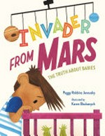 Invader from Mars : the truth about babies / by Peggy Robbins Janousky ; illustrated by Karen Obuhanych.