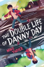 The double life of Danny Day / Mike Thayer.