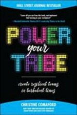 Power your tribe : create resilient teams in turbulent times / Christine Comaford.