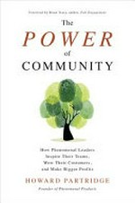 The power of community : how phenomenal leaders inspire their teams, wow their customers, and make bigger profits / Howard Partridge ; foreword by Brian Tracy.