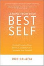 Leading from your best self : develop executive poise, presence, and influence to maximize your potential / Rob Salafia.
