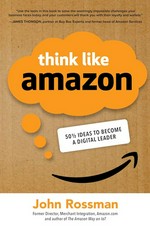 Think like Amazon : 50 1/2 ways to become a digital leader / John Rossman.