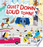 Quiet down, loud town! / by Alastair Heim ; illustrated by Matt Hunt.