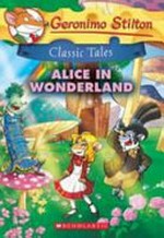 Alice in Wonderland / Geronimo Stilton ; based on the novel by Lewis Carroll ;[illustrations by Andrea Denegri and Christian Aliprandi ; translated by Emily Clement].