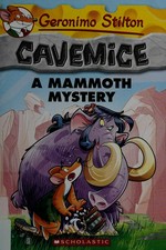 A mammoth mystery / Geronimo Stilton ; illustrations by Giuseppe Facciotto (pencils), Livio Carolina (inks), and Daniele Verzini (colors) ; translated by Julia Heim.