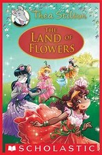 The land of flowers / text by Thea Stilton ; cover by Caterina Giorgetti (design) and Flavio Ferron (color) ; illustrations by Giuseppe Facciotto (layout), Chiara Balleello and Barbara Pellizzari (pencils and inks), and Alessandro Muscillo (color) ; translated by Emily Clement.