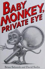 Baby Monkey, private eye / story by Brian Selznick and David Serlin ; pictures by Brian Selznick.