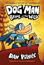 Dog Man. Brawl of the wild / written and illustrated by Dav Pilkey as George Beard and Harold Hutchins ; with color by Jose Garibaldi.