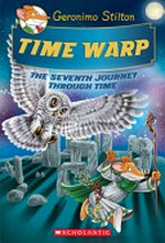 Time warp : the seventh journey through time / Geronimo Stilton ; illustrations by Silvia Bigolin, Carla De Bernardi, and Alessandro Muscillo ; translated by Beth Dunfey.
