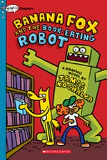 Banana Fox and the book-eating robot : a graphic novel / by James Kochalka.