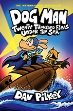 Dog Man. Twenty thousand fleas under the sea / written and illustrated by Dav Pilkey, as George Beard and Harold Hutchins ; with color by Jose Garibaldi & Wes Dzioba.