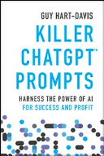 Killer ChatGPT Prompts : harness the power of AI for success and profit / Guy Hart-Davis.