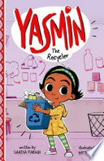 Yasmin the recycler / written by Saadia Faruqi ; illustrated by Hatem Aly.