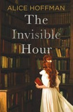 The invisible hour / Alice Hoffman.