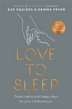 Love to sleep : good nights and happy days for your child and you / Eve Squires and Gemma Fryer.