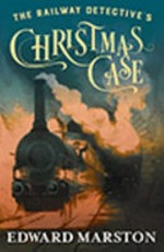 The railway detective's Christmas case / Edward Marston.