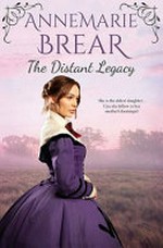 The distant legacy / AnneMarie Brear.