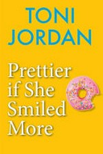 Prettier if she smiled more / Toni Jordan.