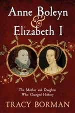 Anne Boleyn & Elizabeth I : the mother and daughter who changed history / Tracy Borman.