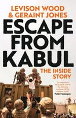 Escape from Kabul : the inside story / Levison Wood & Geraint Jones.