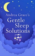Andrea Grace's gentle sleep solutions / Andrea Grace.
