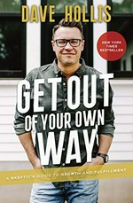 Get out of your own way : a skeptic's guide to growth and fulfillment / Dave Hollis.
