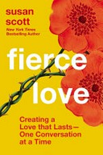Fierce love : creating a love that lasts--one conversation at a time / Susan Scott.
