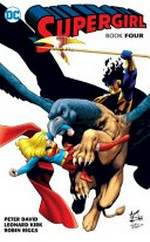Supergirl. Book four / Peter David, writer ; Leonard Kirk [and three others], pencillers ; Robin Riggs [and three others], inkers ; Gene D'Angelo, colorists ; Ken Lopez [and three others], letterers.