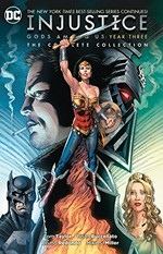 Injustice. Gods among us : year three : the complete collection / Tom Taylor, Brian Buccellato, Ray Fawkes, writers ; Bruno Redondo [and 6 others] artists ; J. Nanjan [and 2 others] colorists ; Wes Abbott, letterer.