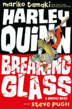 Harley Quinn. Breaking glass: a graphic novel / written by Mariko Tamaki ; art by Steve Pugh ; lettered by Carlos M. Mangual.