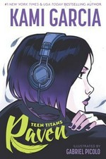 Teen Titans: Raven / written by Kami Garcia ; illustrated by Gabriel Picolo with Jon Sommariva and Emma Kubert ; colorist, David Calderon ; letterer, Tom Napolitano.