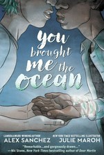 You brought me the ocean / written by Alex Sanchez ; art by Julie Maroh ; lettered by Deron Bennett.