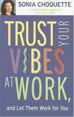 Trust your vibes at work, and let them work for you / Sonia Choquette.