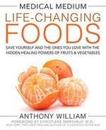 Medical medium, life-changing foods : save yourself and the ones you love with the hidden healing powers of fruits & vegetables / Anthony William.