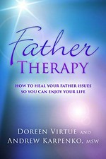 Father therapy : how to heal your father issues so you can enjoy your life / Doreen Virtue and Andrew Karpenko, MSW.